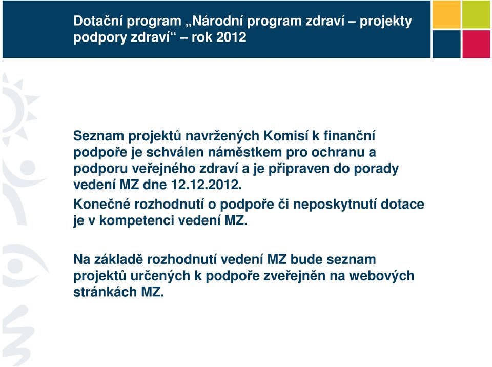 vedení MZ dne 12.12.2012. Konečné rozhodnutí o podpoře či neposkytnutí dotace je v kompetenci vedení MZ.