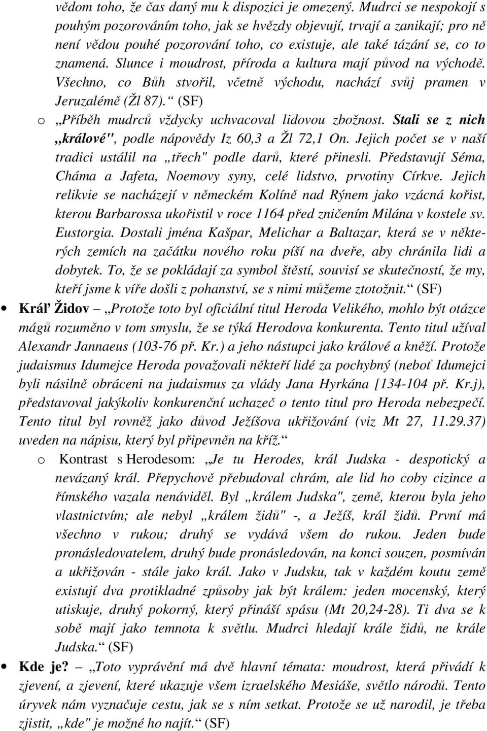 Slunce i moudrost, příroda a kultura mají původ na východě. Všechno, co Bůh stvořil, včetně východu, nachází svůj pramen v Jeruzalémě (Žl 87). (SF) o Příběh mudrců vždycky uchvacoval lidovou zbožnost.