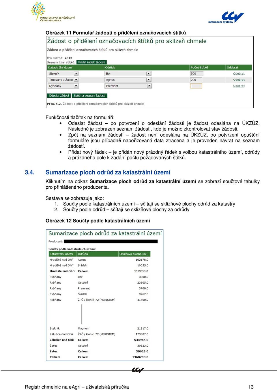 Zpět na seznam žádostí žádost není odeslána na ÚKZÚZ, po potvrzení opuštění formuláře jsou případně napořizovaná data ztracena a je proveden návrat na seznam žádostí.