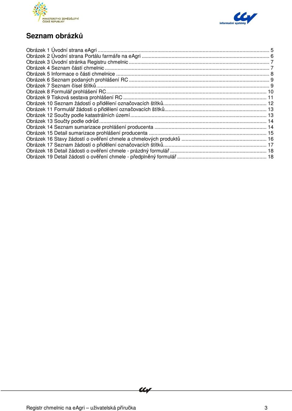 .. 10 Obrázek 9 Tisková sestava prohlášení RC... 11 Obrázek 10 Seznam žádostí o přidělení označovacích štítků... 12 Obrázek 11 Formulář žádosti o přidělení označovacích štítků.