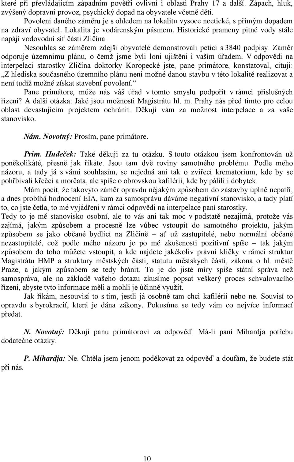 Historické prameny pitné vody stále napájí vodovodní síť části Zličína. Nesouhlas se záměrem zdejší obyvatelé demonstrovali peticí s 3840 podpisy.