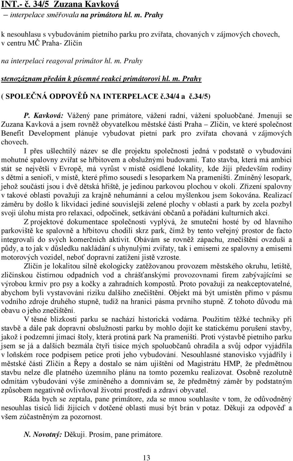 Prahy stenozáznam předán k písemné reakci primátorovi hl. m. Prahy ( SPOLEČNÁ ODPOVĚĎ NA INTERPELACE č.34/4 a č.34/5) P. Kavková: Vážený pane primátore, vážení radní, vážení spoluobčané.