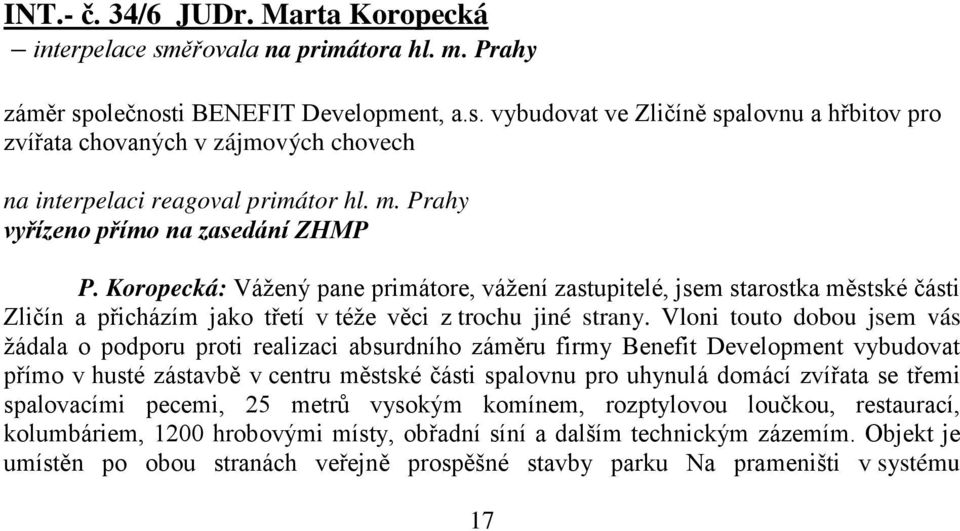 Vloni touto dobou jsem vás žádala o podporu proti realizaci absurdního záměru firmy Benefit Development vybudovat přímo v husté zástavbě v centru městské části spalovnu pro uhynulá domácí zvířata se