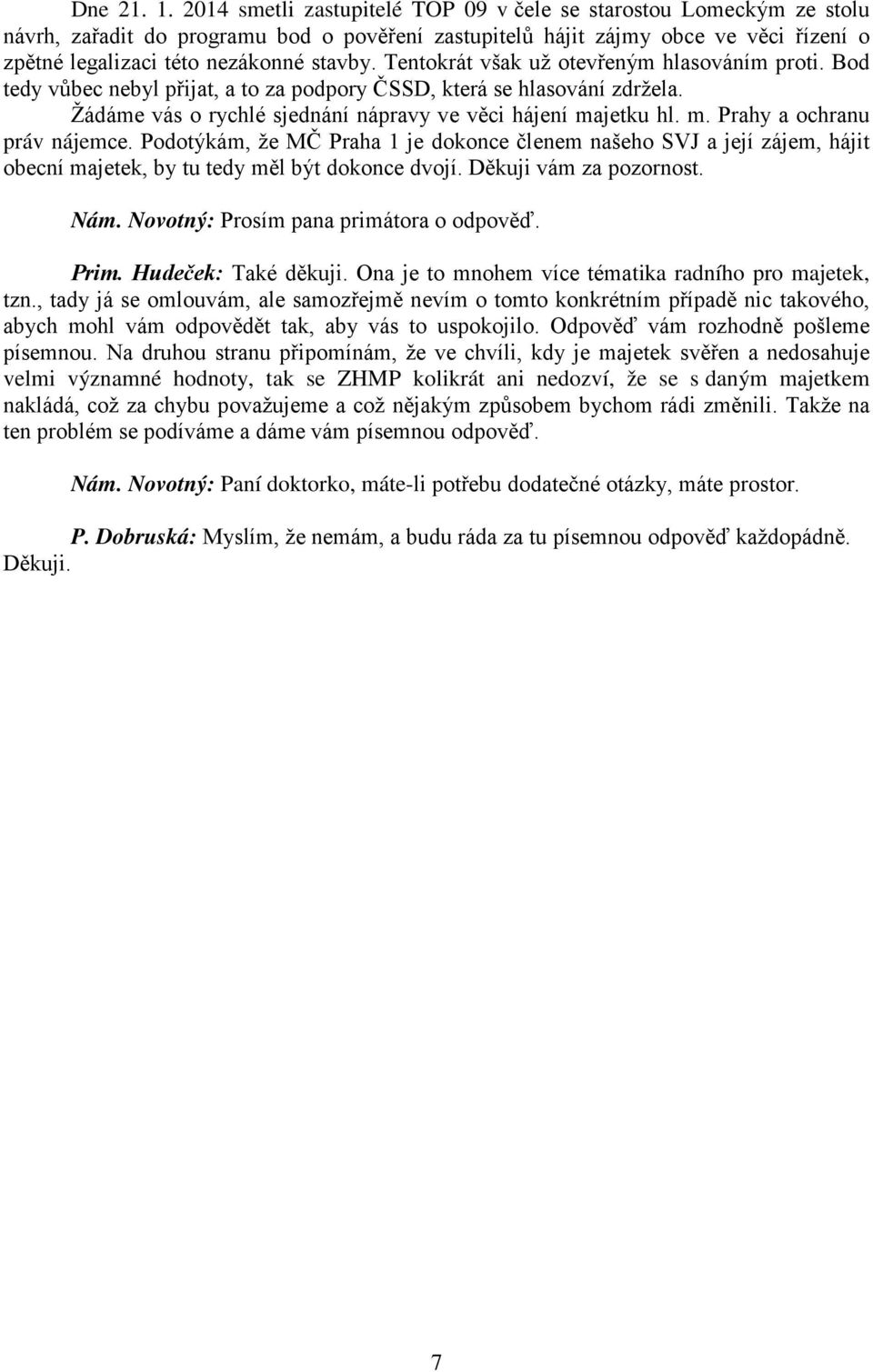 Tentokrát však už otevřeným hlasováním proti. Bod tedy vůbec nebyl přijat, a to za podpory ČSSD, která se hlasování zdržela. Žádáme vás o rychlé sjednání nápravy ve věci hájení ma