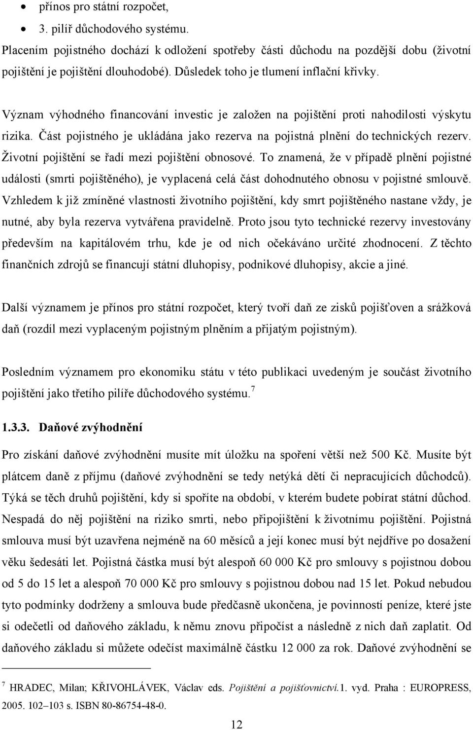 Část pojistného je ukládána jako rezerva na pojistná plnění do technických rezerv. Ţivotní pojištění se řadí mezi pojištění obnosové.