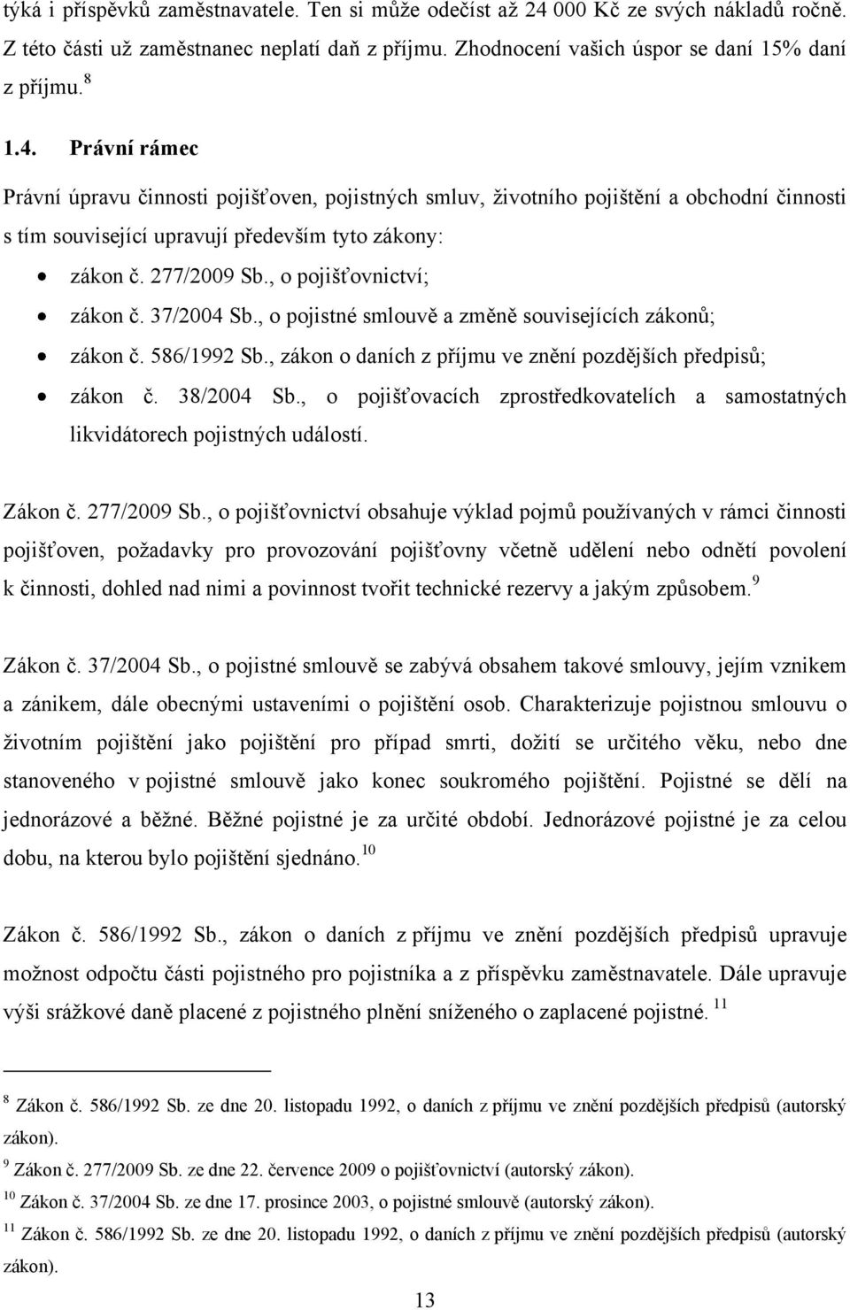 Právní rámec Právní úpravu činnosti pojišťoven, pojistných smluv, ţivotního pojištění a obchodní činnosti s tím související upravují především tyto zákony: zákon č. 277/2009 Sb.