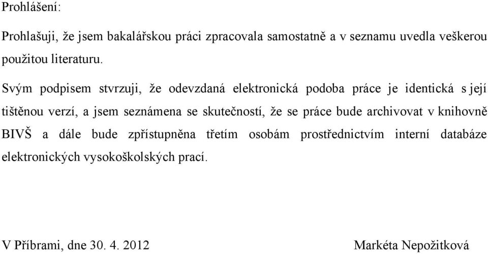 Svým podpisem stvrzuji, ţe odevzdaná elektronická podoba práce je identická s její tištěnou verzí, a jsem