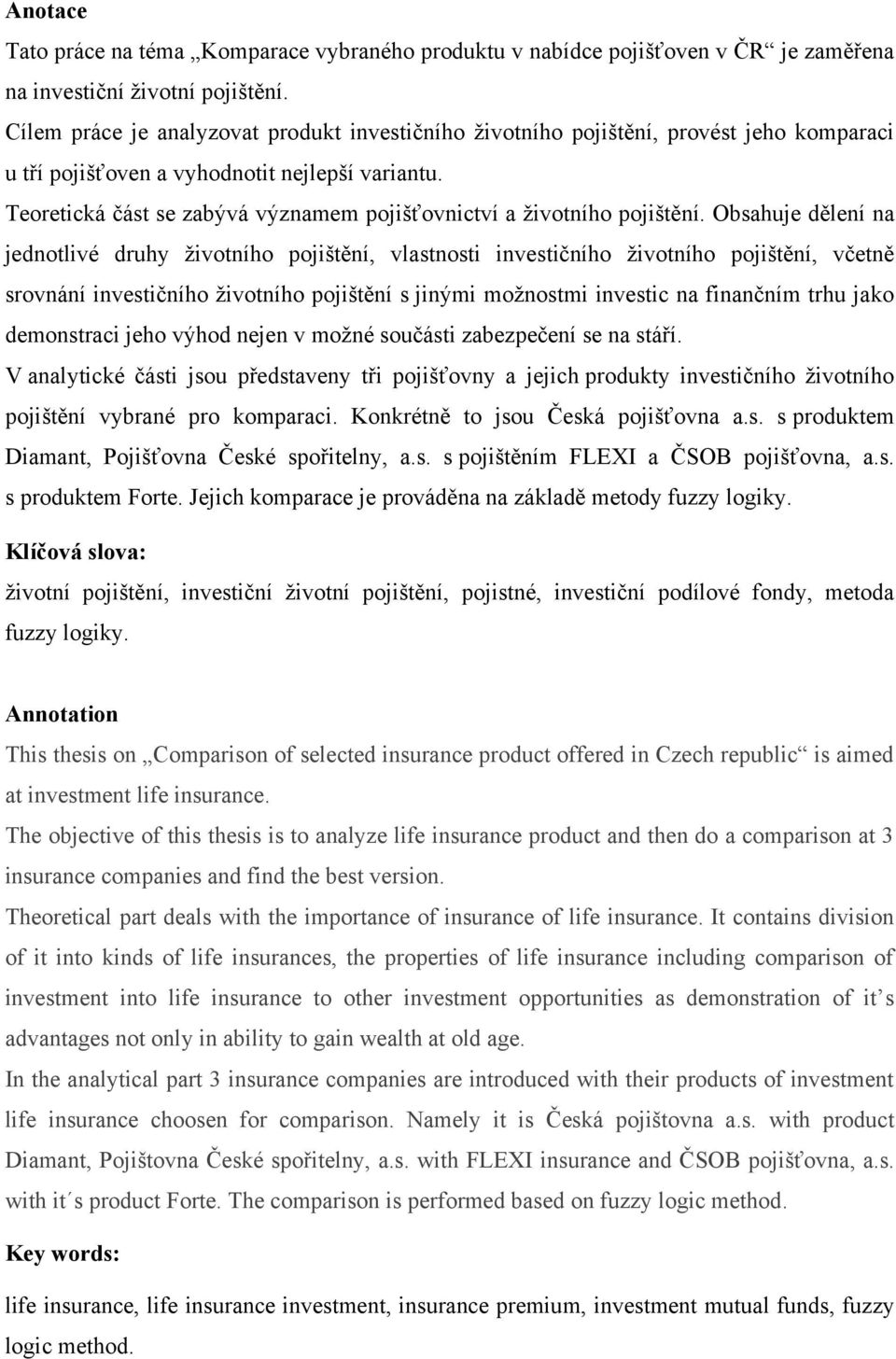 Teoretická část se zabývá významem pojišťovnictví a ţivotního pojištění.