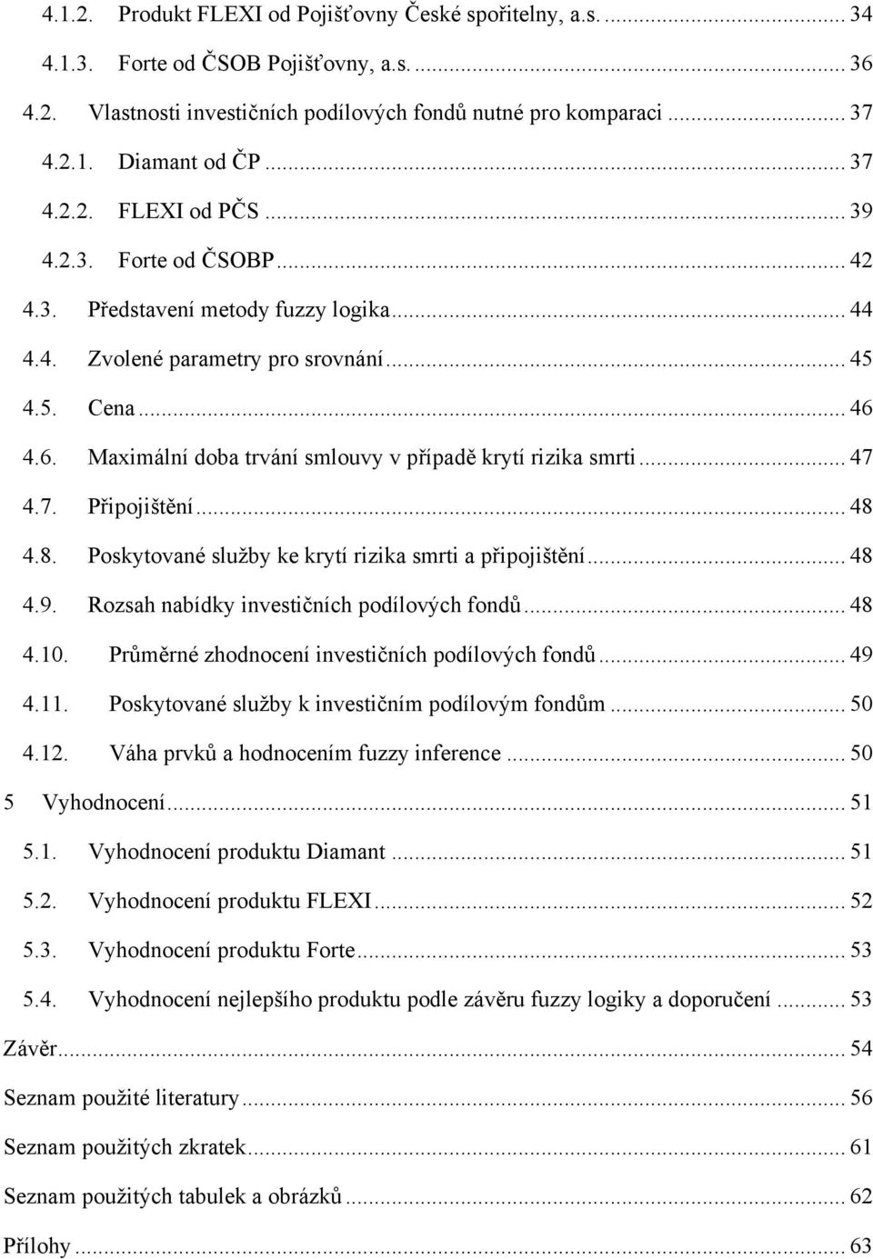 4.6. Maximální doba trvání smlouvy v případě krytí rizika smrti... 47 4.7. Připojištění... 48 4.8. Poskytované sluţby ke krytí rizika smrti a připojištění... 48 4.9.