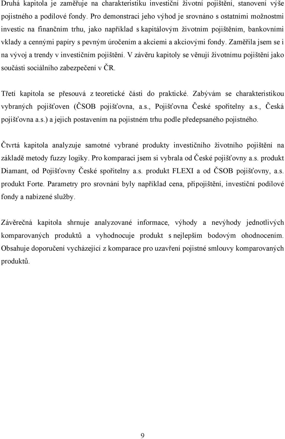 akciemi a akciovými fondy. Zaměřila jsem se i na vývoj a trendy v investičním pojištění. V závěru kapitoly se věnují ţivotnímu pojištění jako součásti sociálního zabezpečení v ČR.