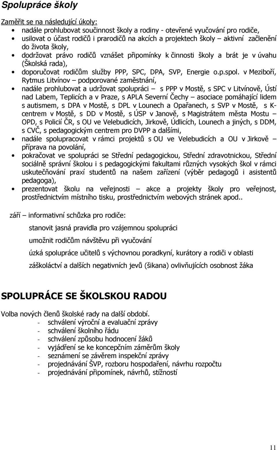 v Meziboří, Rytmus Litvínov podporované zaměstnání, nadále prohlubovat a udržovat spolupráci s PPP v Mostě, s SPC v Litvínově, Ústí nad Labem, Teplicích a v Praze, s APLA Severní Čechy asociace