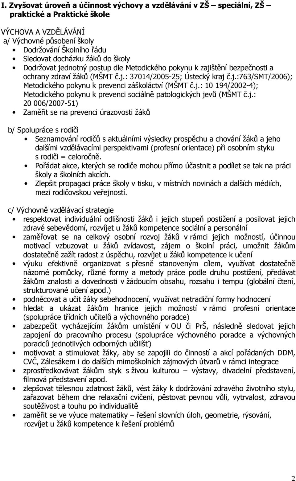 j.: 10 194/2002-4); Metodického pokynu k prevenci sociálně patologických jevů (MŠMT č.j.: 20 006/2007-51) Zaměřit se na prevenci úrazovosti žáků b/ Spolupráce s rodiči Seznamování rodičů s aktuálními