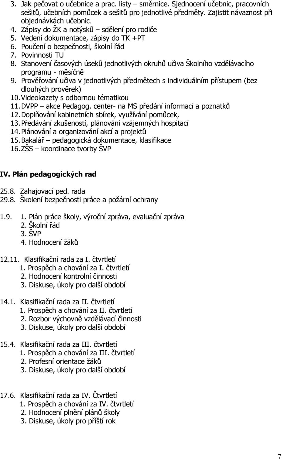 Stanovení časových úseků jednotlivých okruhů učiva Školního vzdělávacího programu - měsíčně 9. Prověřování učiva v jednotlivých předmětech s individuálním přístupem (bez dlouhých prověrek) 10.