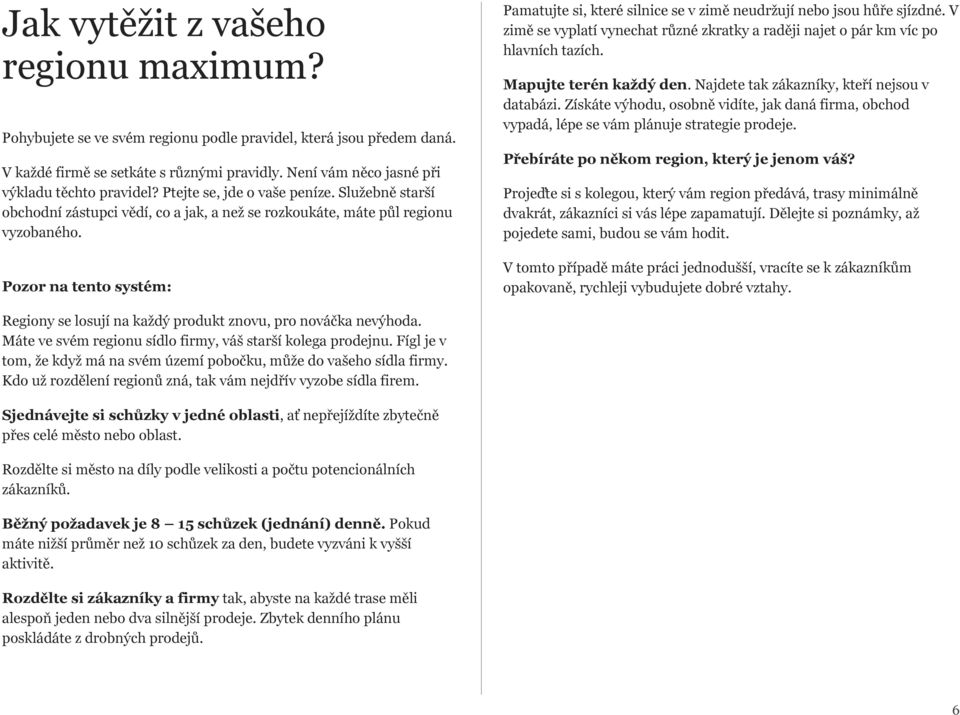 Pozor na tento systém: Pamatujte si, které silnice se v zimě neudržují nebo jsou hůře sjízdné. V zimě se vyplatí vynechat různé zkratky a raději najet o pár km víc po hlavních tazích.