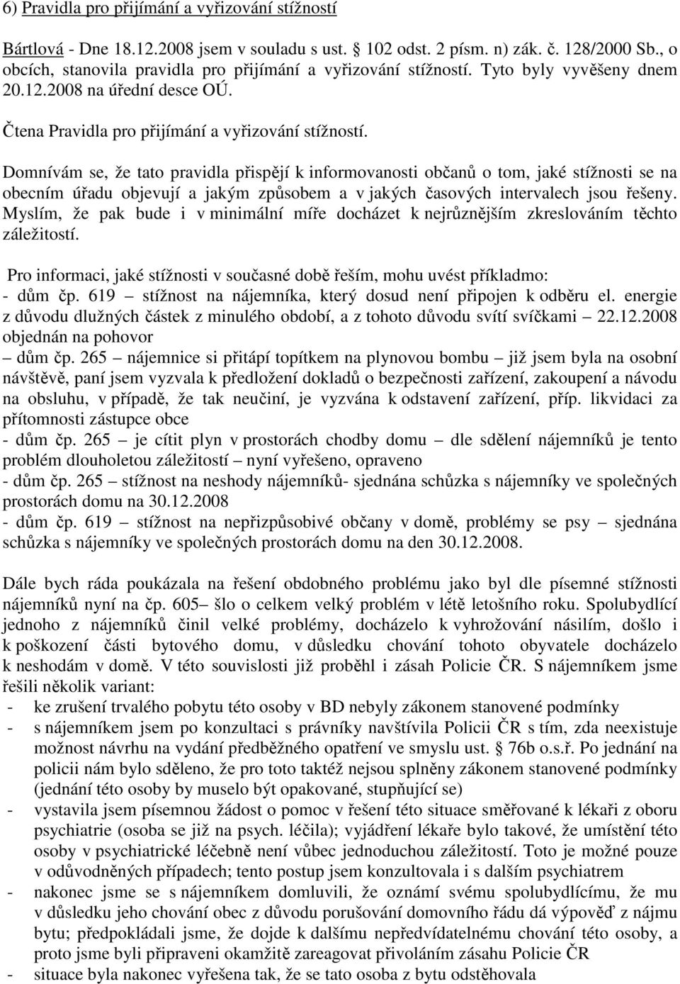 Domnívám se, že tato pravidla přispějí k informovanosti občanů o tom, jaké stížnosti se na obecním úřadu objevují a jakým způsobem a v jakých časových intervalech jsou řešeny.