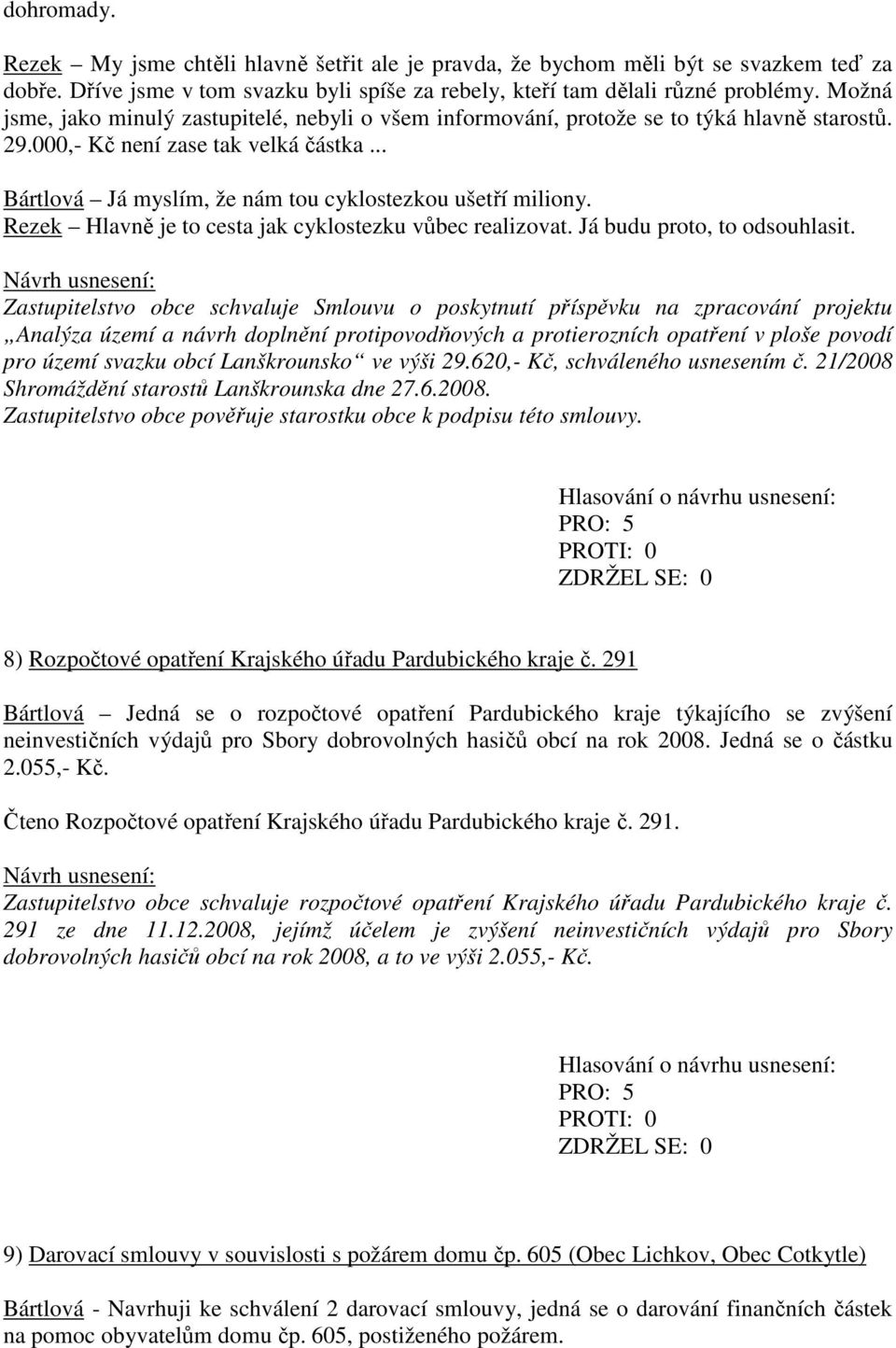 Rezek Hlavně je to cesta jak cyklostezku vůbec realizovat. Já budu proto, to odsouhlasit.