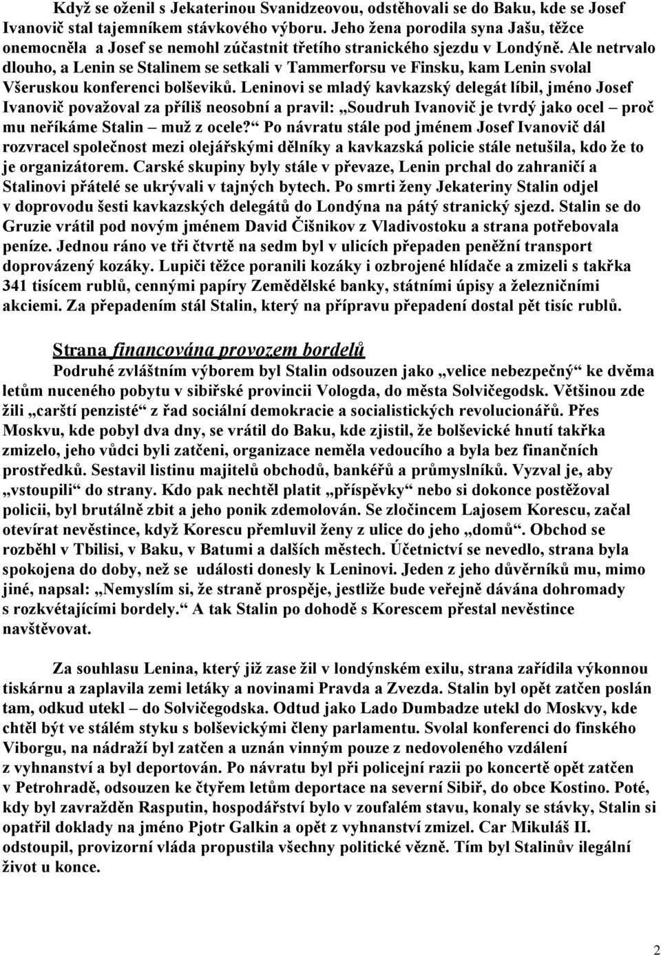 Ale netrvalo dlouho, a Lenin se Stalinem se setkali v Tammerforsu ve Finsku, kam Lenin svolal Všeruskou konferenci bolševiků.