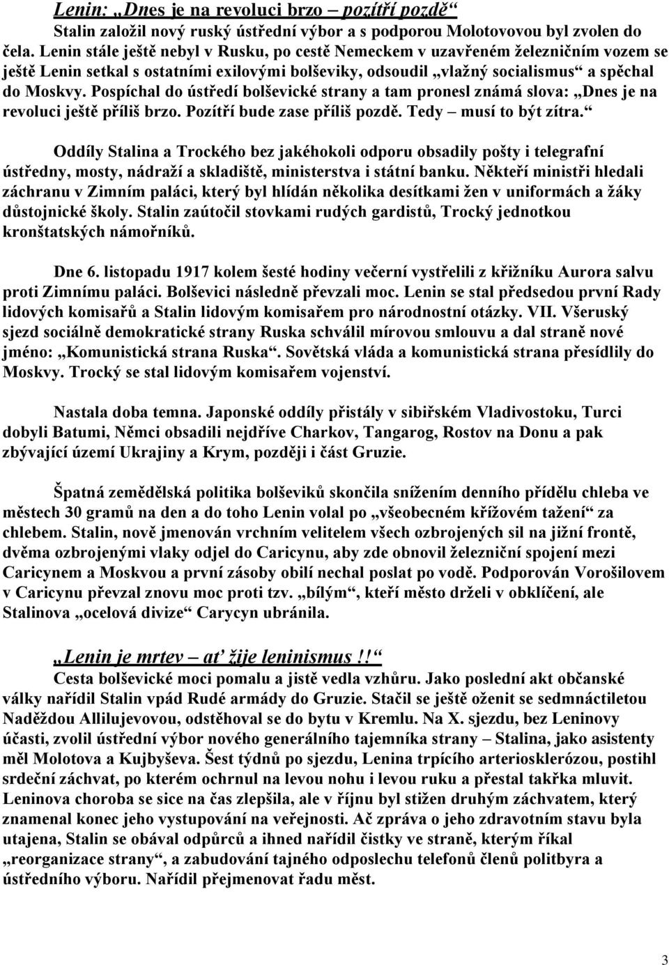 Pospíchal do ústředí bolševické strany a tam pronesl známá slova: Dnes je na revoluci ještě příliš brzo. Pozítří bude zase příliš pozdě. Tedy musí to být zítra.