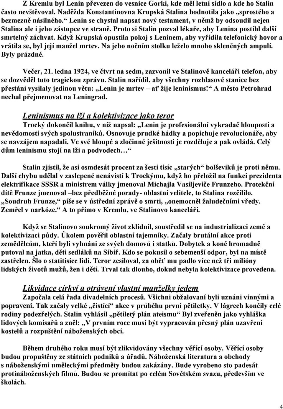 Když Krupská opustila pokoj s Leninem, aby vyřídila telefonický hovor a vrátila se, byl její manžel mrtev. Na jeho nočním stolku leželo mnoho skleněných ampulí. Byly prázdné. Večer, 21.