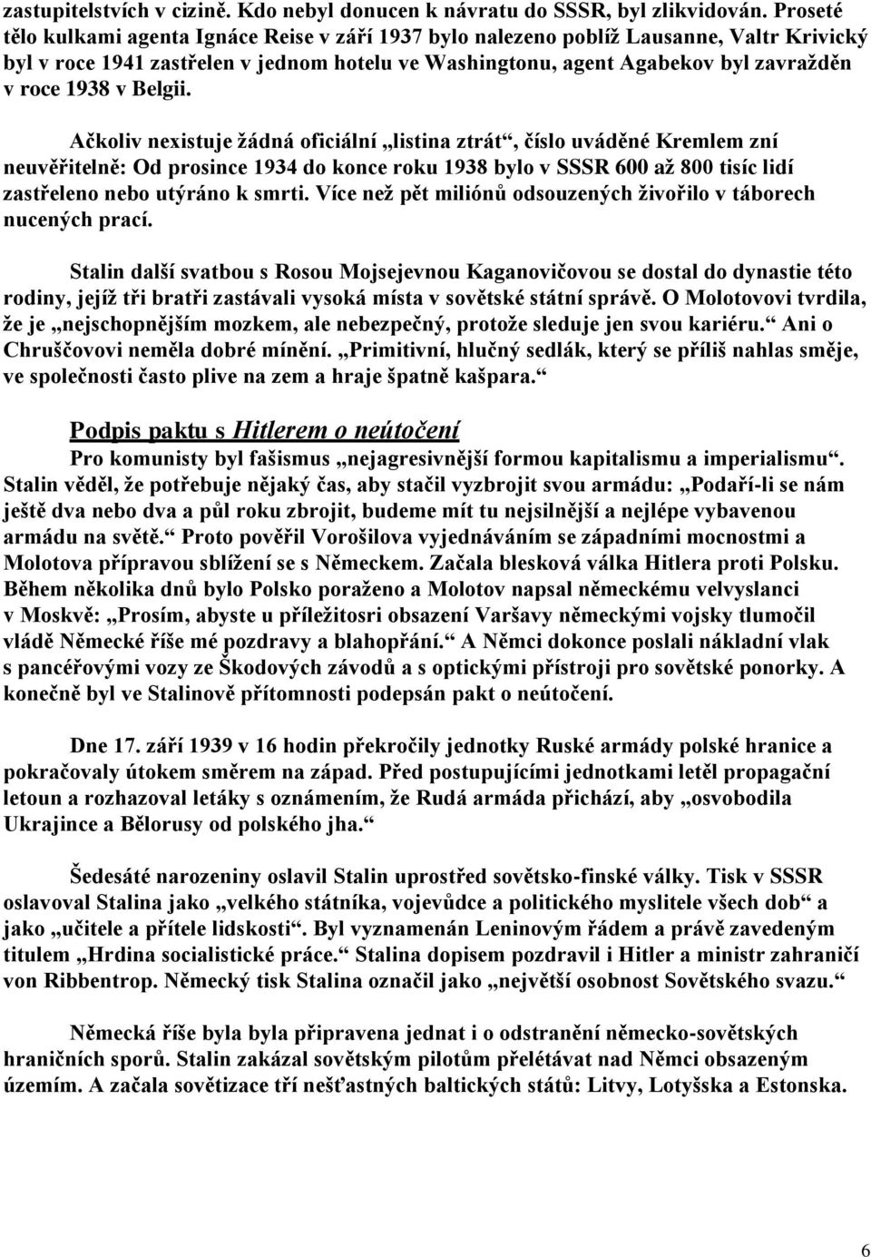 Belgii. Ačkoliv nexistuje žádná oficiální listina ztrát, číslo uváděné Kremlem zní neuvěřitelně: Od prosince 1934 do konce roku 1938 bylo v SSSR 600 až 800 tisíc lidí zastřeleno nebo utýráno k smrti.