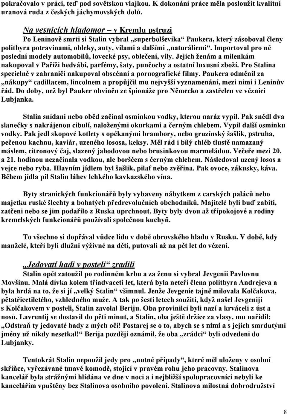 Importoval pro ně poslední modely automobilů, lovecké psy, oblečení, vily. Jejich ženám a milenkám nakupoval v Paříži hedvábí, parfémy, šaty, punčochy a ostatní luxusní zboží.