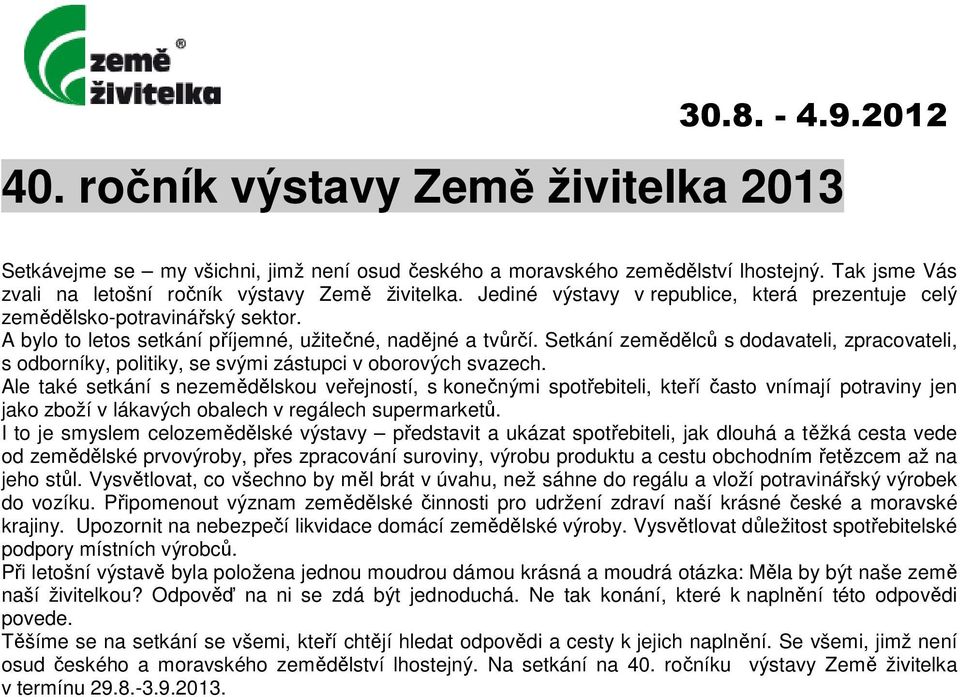 Setkání zemědělců s dodavateli, zpracovateli, s odborníky, politiky, se svými zástupci v oborových svazech.