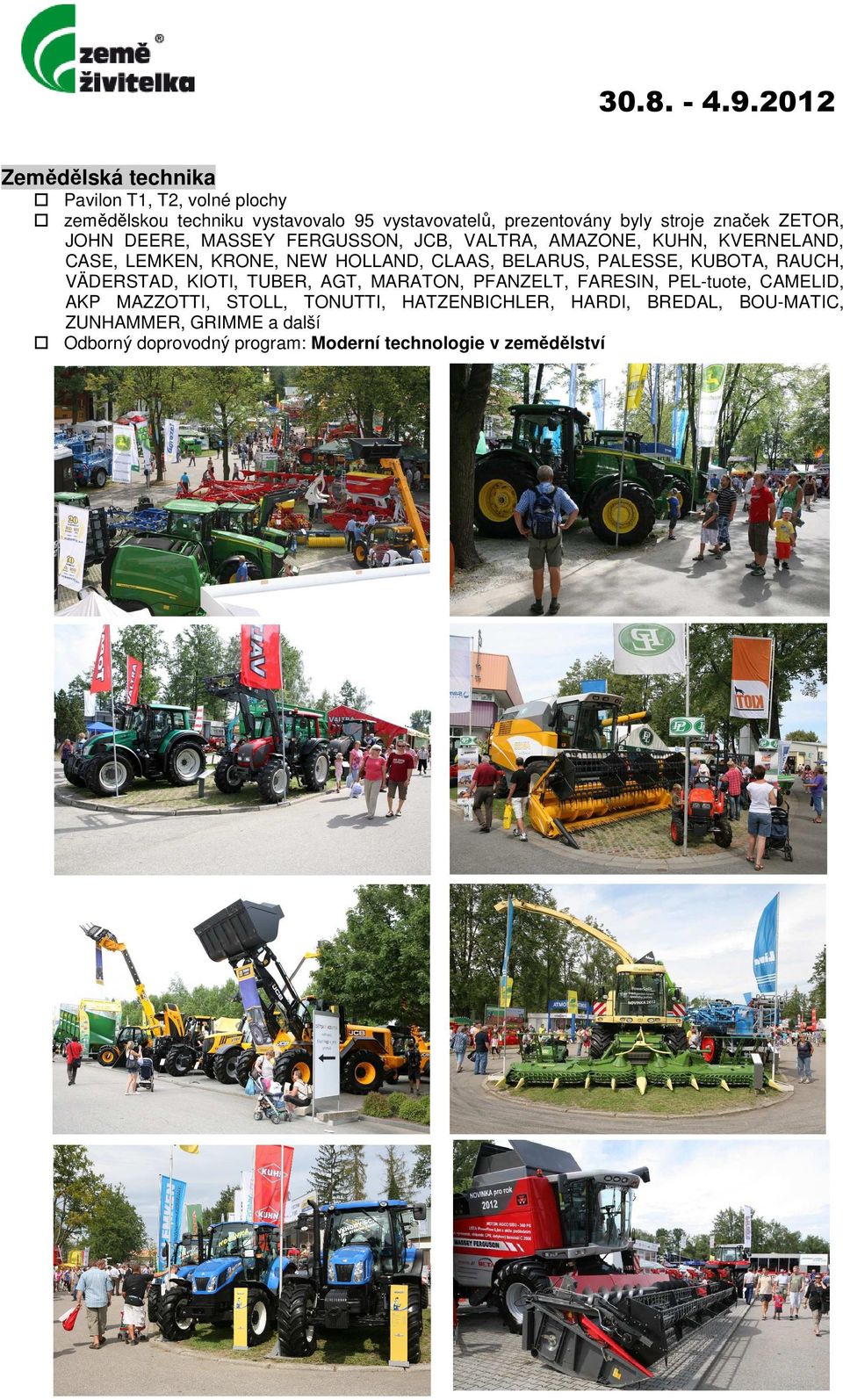 značek ZETOR, JOHN DEERE, MASSEY FERGUSSON, JCB, VALTRA, AMAZONE, KUHN, KVERNELAND, CASE, LEMKEN, KRONE, NEW HOLLAND, CLAAS, BELARUS,