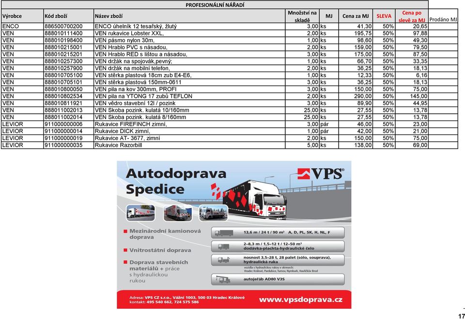 držák na spojovák,pevný; 1,00 ks 66,70 50% 33,35 VEN 888010257900 VEN držák na mobilní telefon, 2,00 ks 36,25 50% 18,13 VEN 888010705100 VEN stěrka plastová 18cm zub E4E6, 1,00 ks 12,33 50% 6,16 VEN