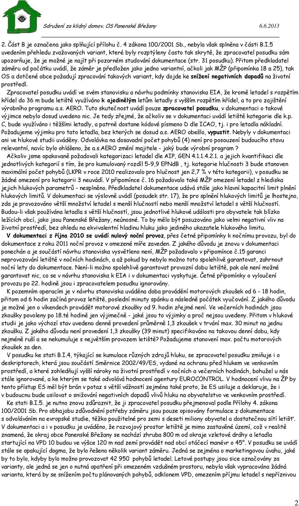 Přitom předkladatel záměru od počátku uvádí, že záměr je předložen jako jedno variantní, ačkoli jak MŽP (připomínka 18 a 25), tak OS a dotčené obce požadují zpracování takových variant, kdy dojde ke