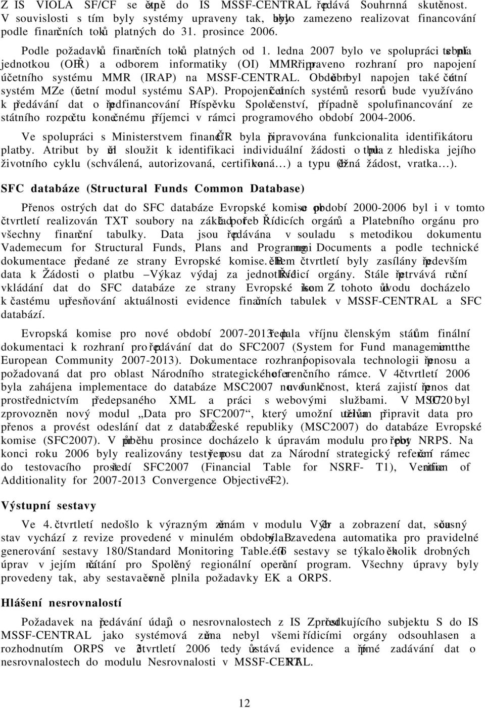 ledna 2007 bylo ve spolupráci s platební jednotkou (OFŘ) a odborem informatiky (OI) MMR připraveno rozhraní pro napojení účetního systému MMR (IRAP) na MSSF-CENTRAL.