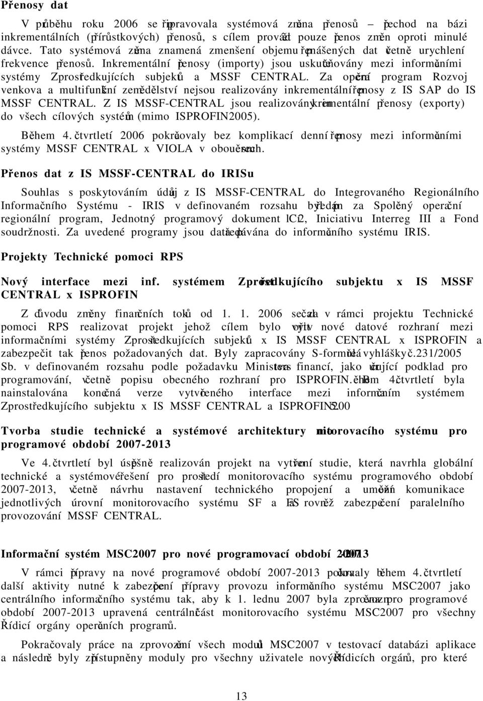 Inkrementální přenosy (importy) jsou uskutečňovány mezi informačními systémy Zprostředkujících subjektů a MSSF CENTRAL.