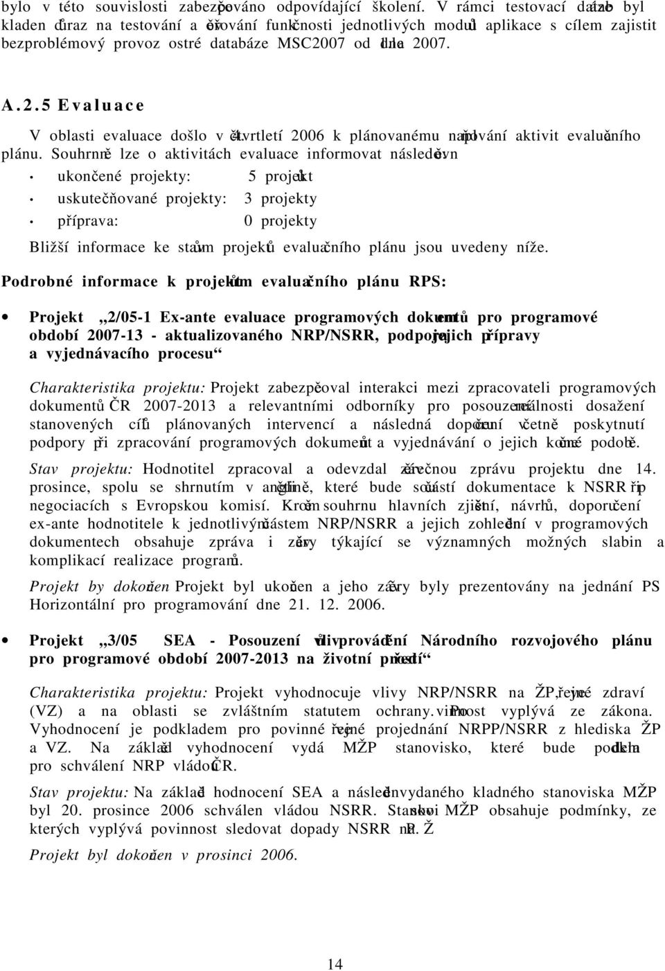 07. A. 2. 5 E v a l u a c e V oblasti evaluace došlo v 4. čtvrtletí 2006 k plánovanému naplňování aktivit evaluačního plánu.