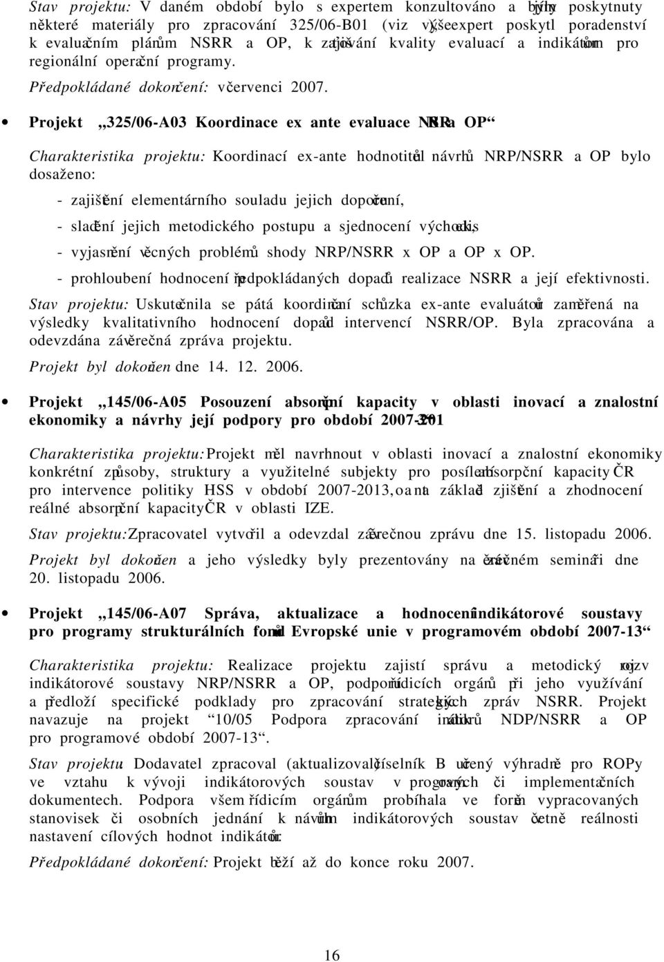 Projekt 325/06-A03 Koordinace ex ante evaluace NSRR a OP Charakteristika projektu: Koordinací ex-ante hodnotitelů návrhů NRP/NSRR a OP bylo dosaženo: - zajištění elementárního souladu jejich