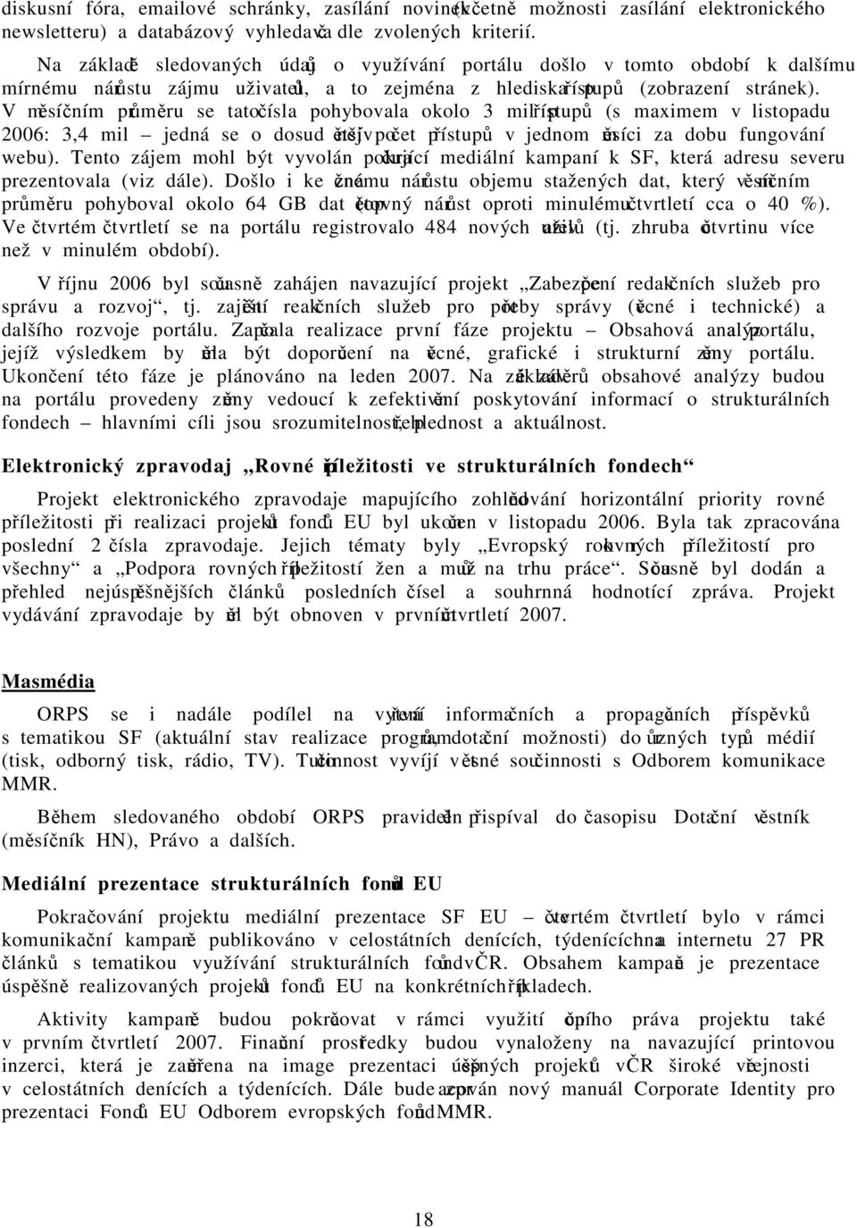 V měsíčním průměru se tato čísla pohybovala okolo 3 mil přístupů (s maximem v listopadu 2006: 3,4 mil jedná se o dosud největší počet přístupů v jednom měsíci za dobu fungování webu).