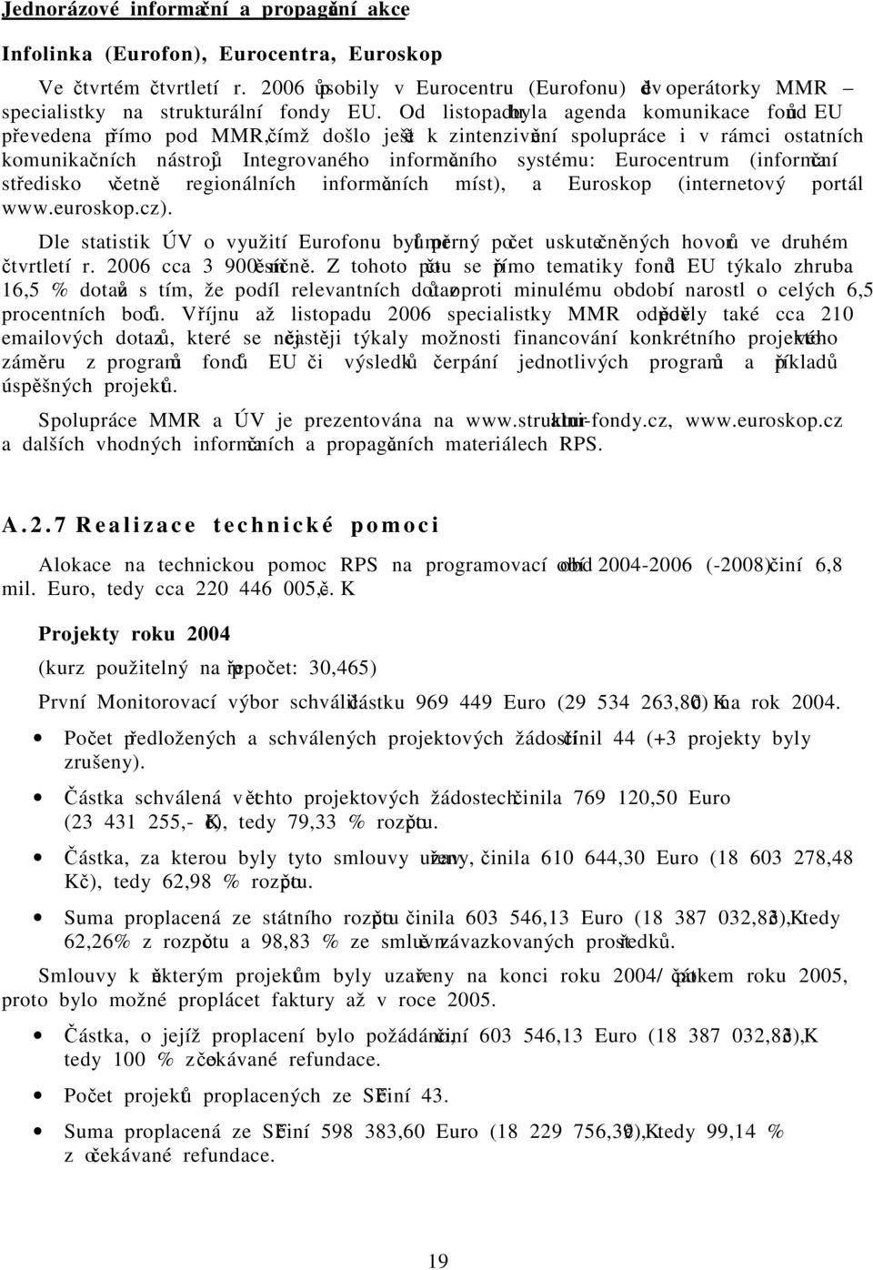 Od listopadu byla agenda komunikace fondů EU převedena přímo pod MMR, čímž došlo ještě k zintenzivnění spolupráce i v rámci ostatních komunikačních nástrojů Integrovaného informačního systému: