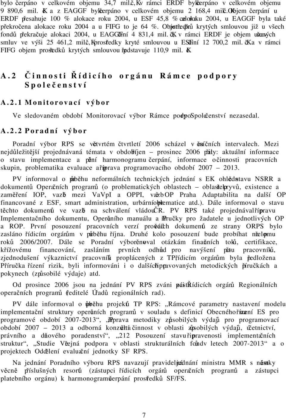 Kč, prostředky kryté smlouvou u ESF činí 12 700,2 mil. Kč a v rámci FIFG objem prostředků krytých smlouvou představuje 110,9 mil. Kč. A.