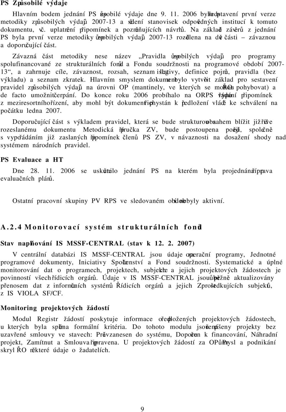 Na základě závěrů z jednání PS byla první verze metodiky způsobilých výdajů 2007-13 rozdělena na dvě části závaznou a doporučující část.