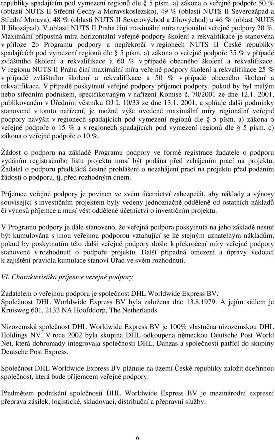 (oblast NUTS II Jihozápad). V oblasti NUTS II Praha činí maximální míra regionální veřejné podpory 20 %.