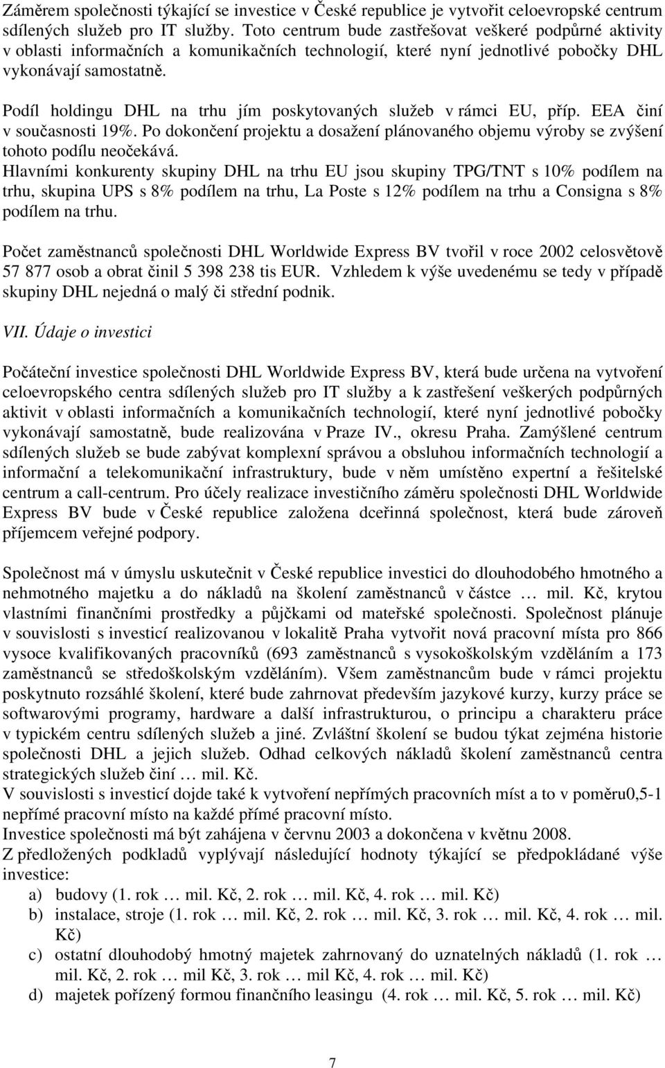 Podíl holdingu DHL na trhu jím poskytovaných služeb v rámci EU, příp. EEA činí v současnosti 19%. Po dokončení projektu a dosažení plánovaného objemu výroby se zvýšení tohoto podílu neočekává.