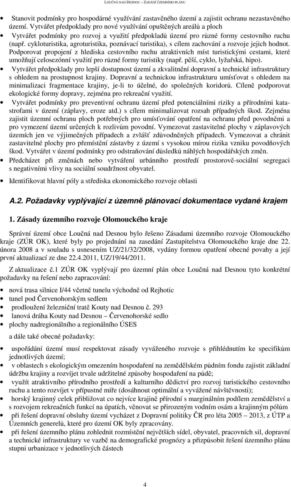 cykloturistika, agroturistika, poznávací turistika), s cílem zachování a rozvoje jejich hodnot.