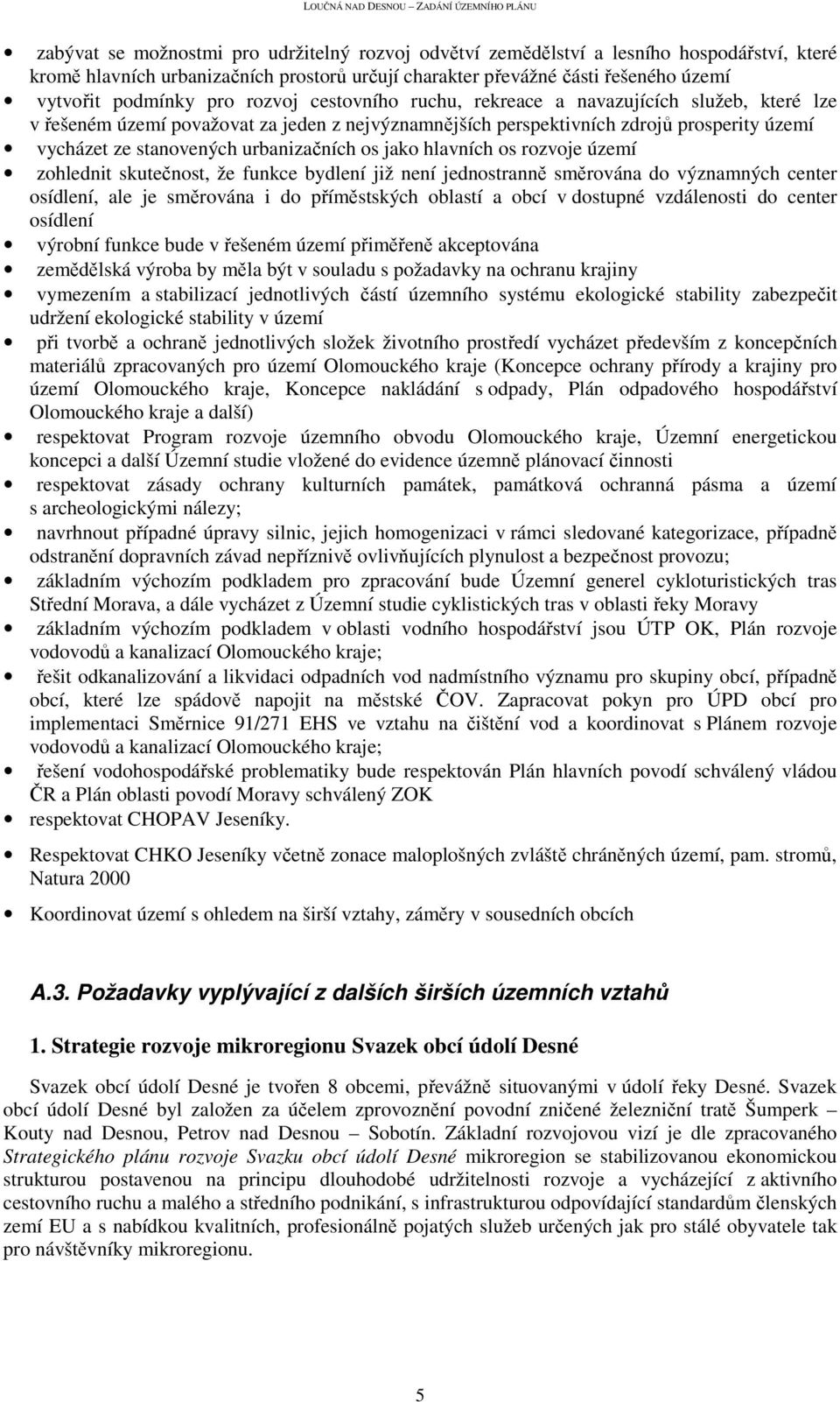 os jako hlavních os rozvoje území zohlednit skutečnost, že funkce bydlení již není jednostranně směrována do významných center osídlení, ale je směrována i do příměstských oblastí a obcí v dostupné