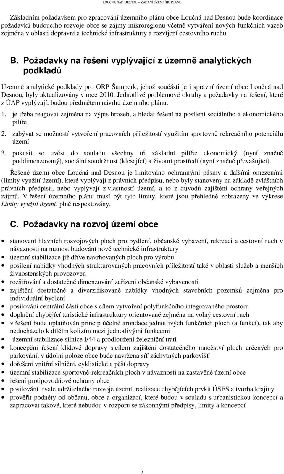 Požadavky na řešení vyplývající z územně analytických podkladů Územně analytické podklady pro ORP Šumperk, jehož součásti je i správní území obce Loučná nad Desnou, byly aktualizovány v roce 2010.
