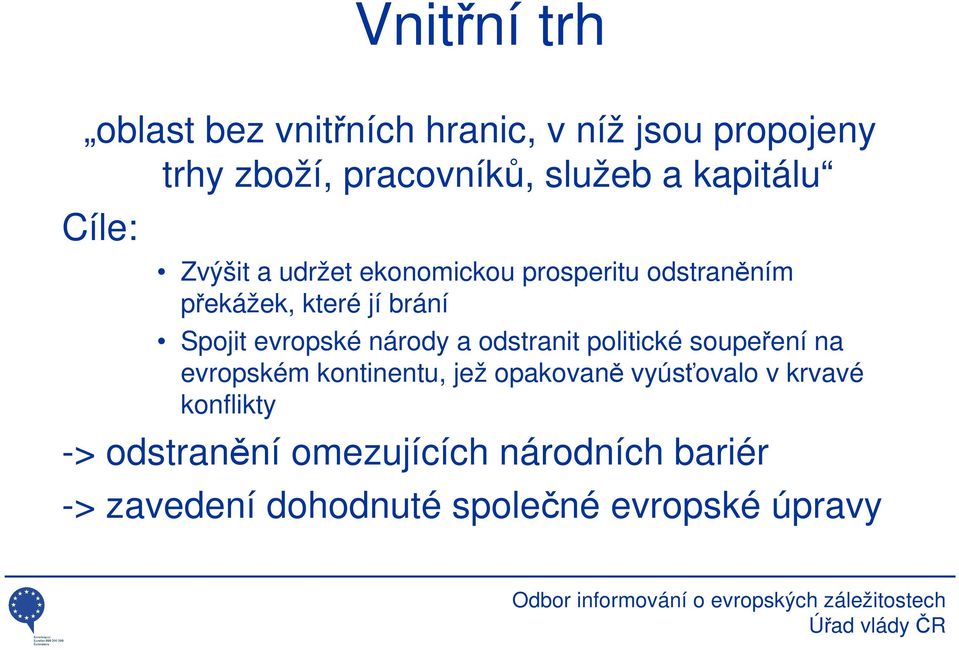 evropské národy a odstranit politické soupeření na evropském kontinentu, jež opakovaně vyúsťovalo v