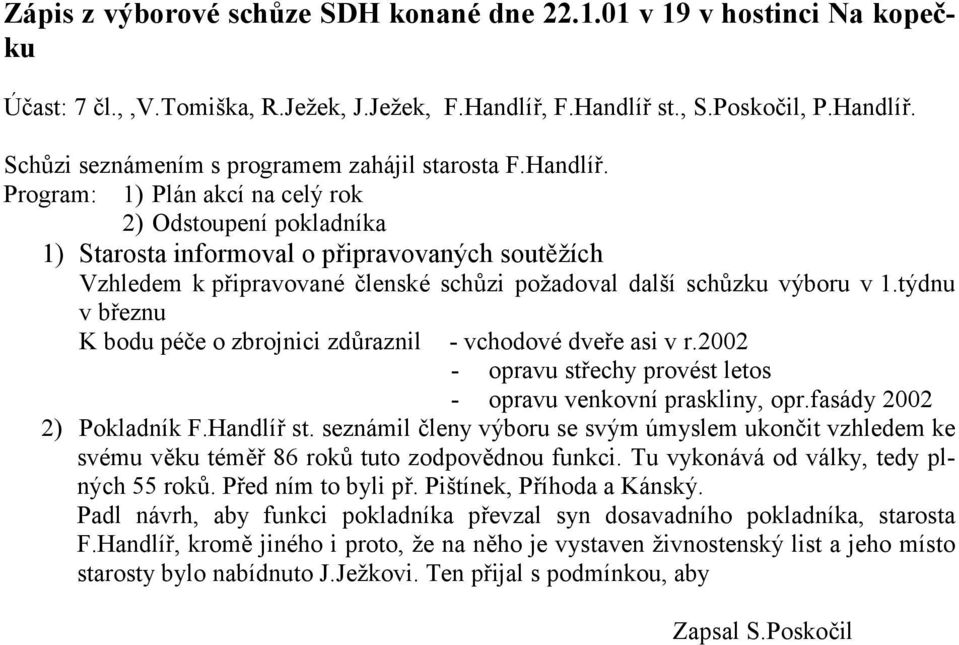 týdnu v březnu K bodu péče o zbrojnici zdůraznil - vchodové dveře asi v r.2002 - opravu střechy provést letos - opravu venkovní praskliny, opr.fasády 2002 2) Pokladník F.Handlíř st.