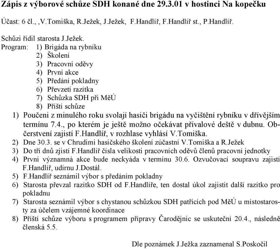 F.Handlíř, F.Handlíř st., P.Handlíř. Schůzi řídil starosta J.Ježek.