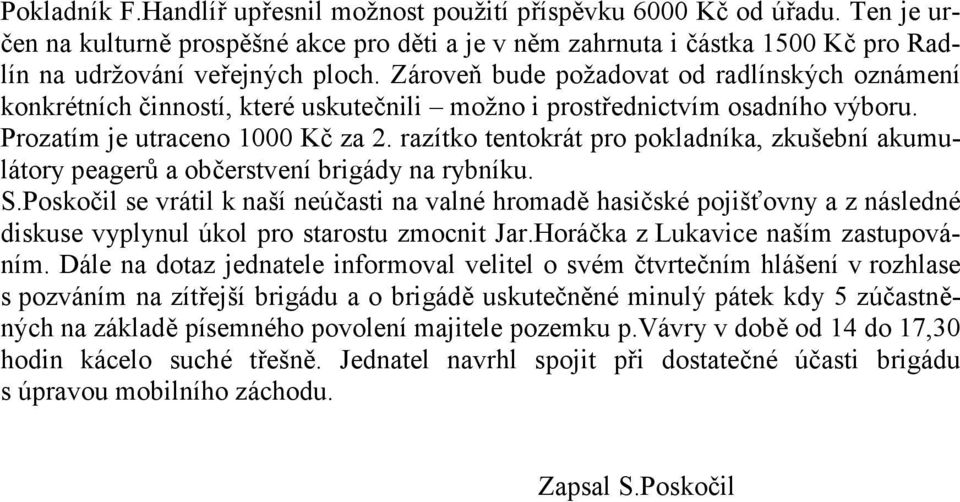 razítko tentokrát pro pokladníka, zkušební akumulátory peagerů a občerstvení brigády na rybníku. S.