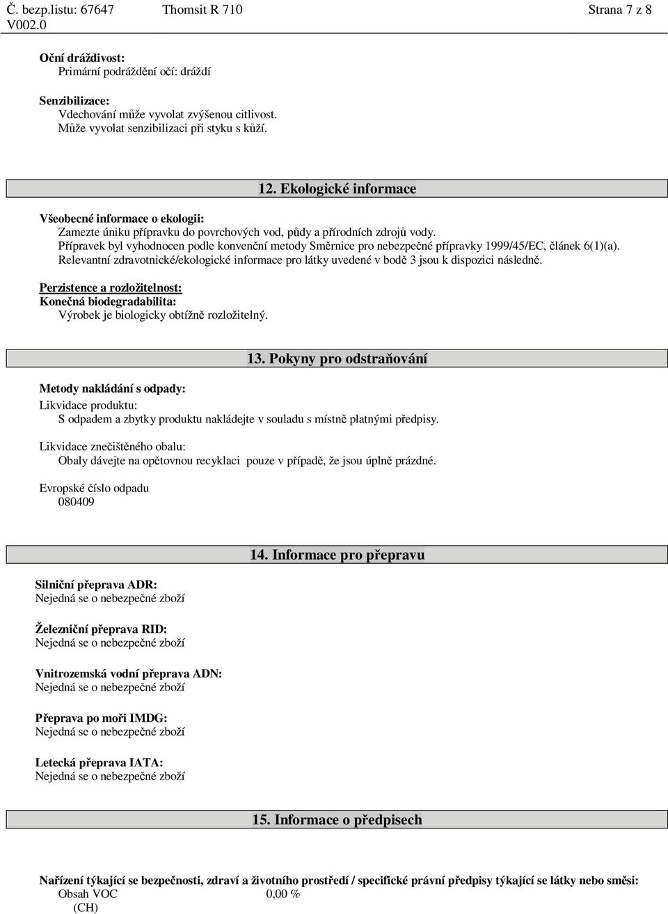 ípravek byl vyhodnocen podle konven ní metody Sm rnice pro nebezpe né p ípravky 1999/45/EC, lánek 6(1)(a).