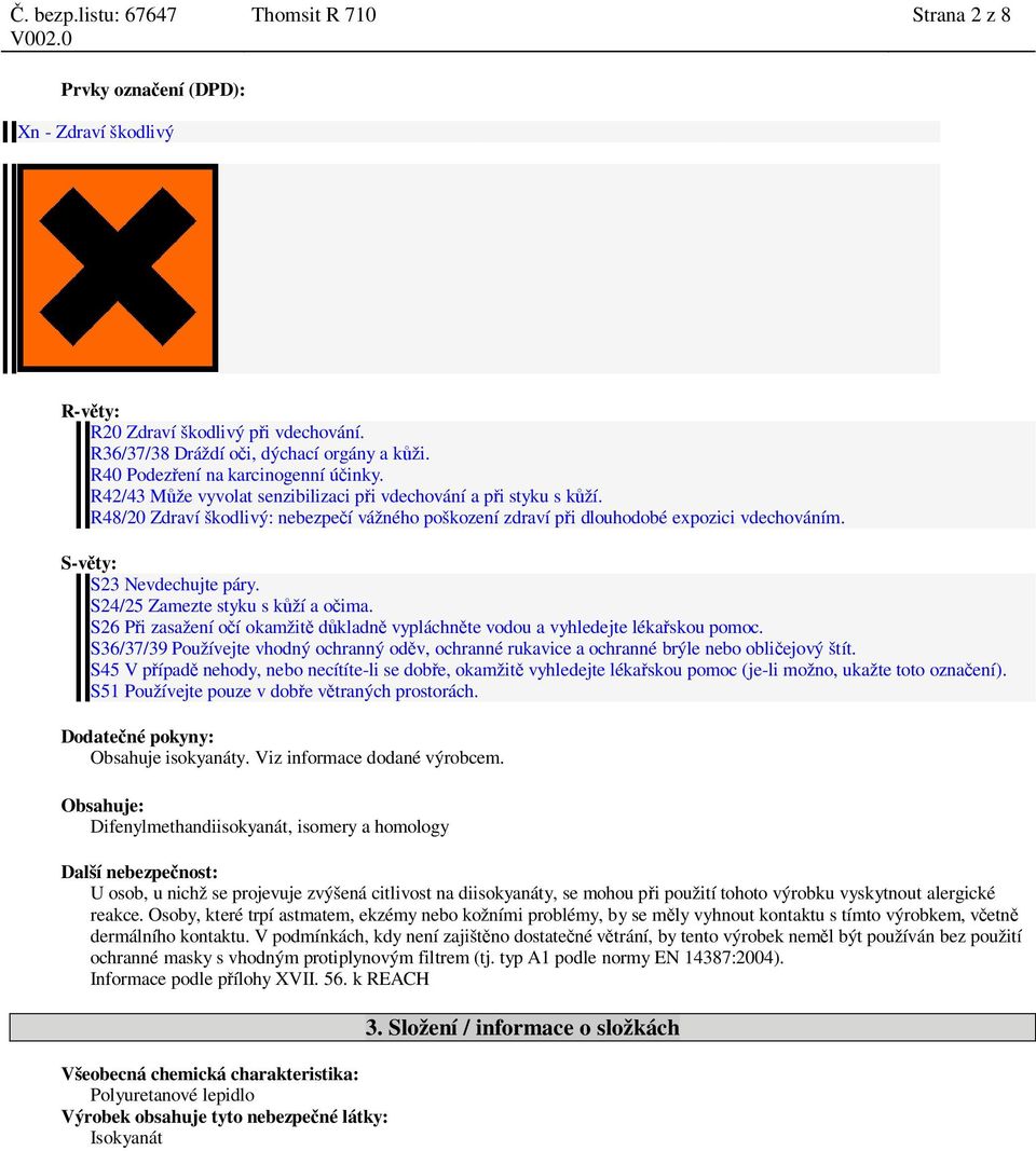 S24/25 Zamezte styku s k ží a o ima. S26 P i zasažení o í okamžit d kladn vypláchn te vodou a vyhledejte léka skou pomoc.