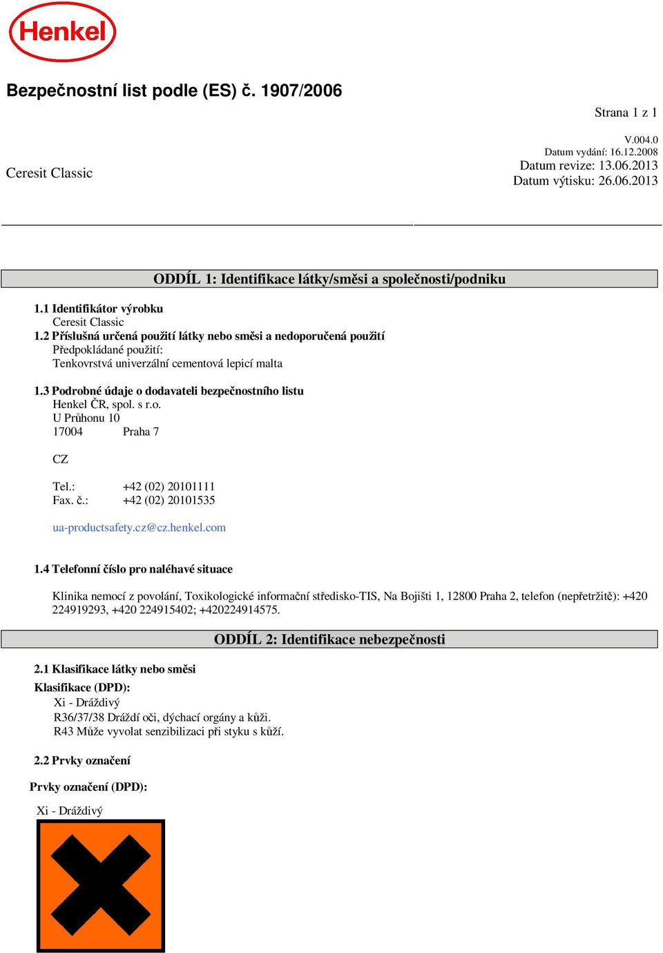 3 Podrobné údaje o dodavateli bezpe nostního listu Henkel R, spol. s r.o. U Pr honu 10 17004 Praha 7 CZ Tel.: +42 (02) 20101111 Fax..: +42 (02) 20101535 ua-productsafety.cz@cz.henkel.com 1.