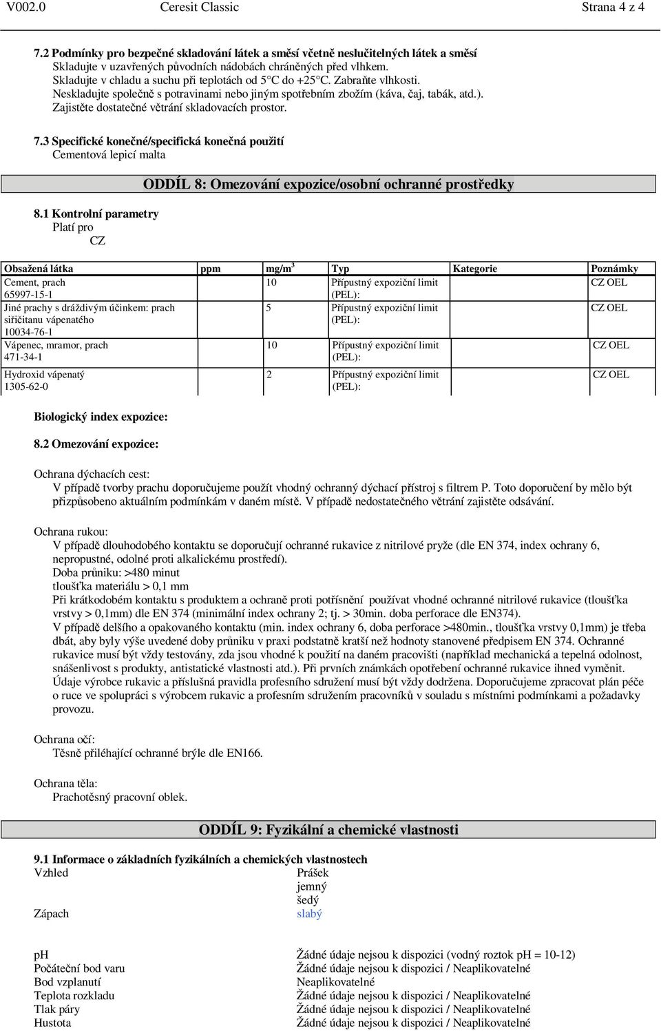 Zajist te dostate né v trání skladovacích prostor. 7.3 Specifické kone né/specifická kone ná použití Cementová lepicí malta 8.